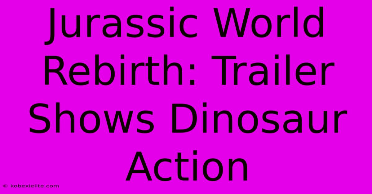 Jurassic World Rebirth: Trailer Shows Dinosaur Action