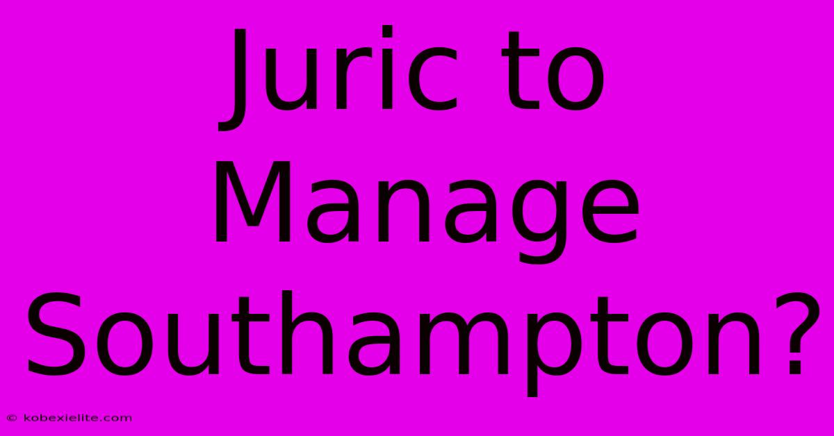 Juric To Manage Southampton?