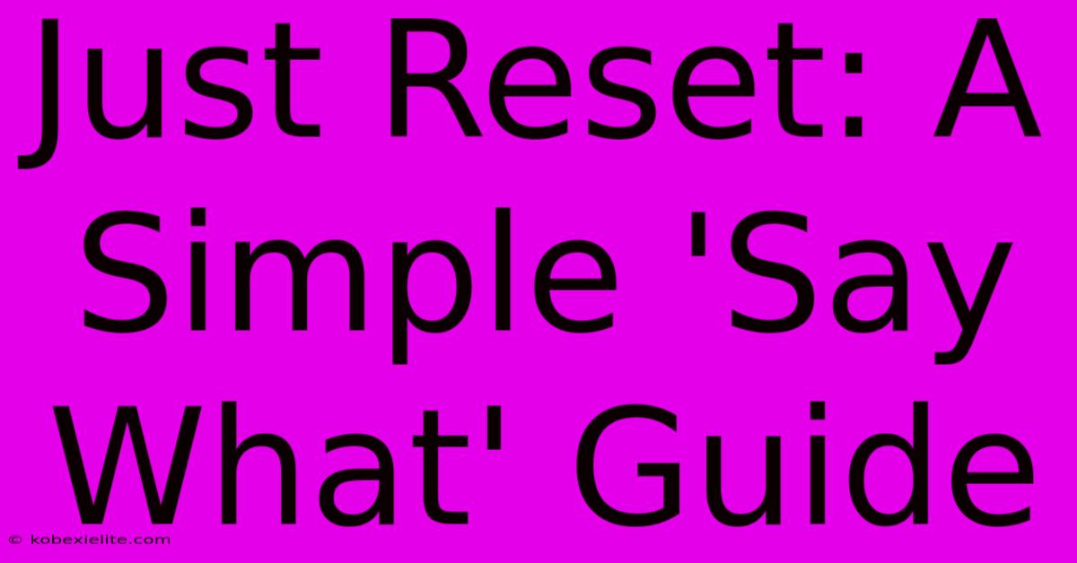 Just Reset: A Simple 'Say What' Guide