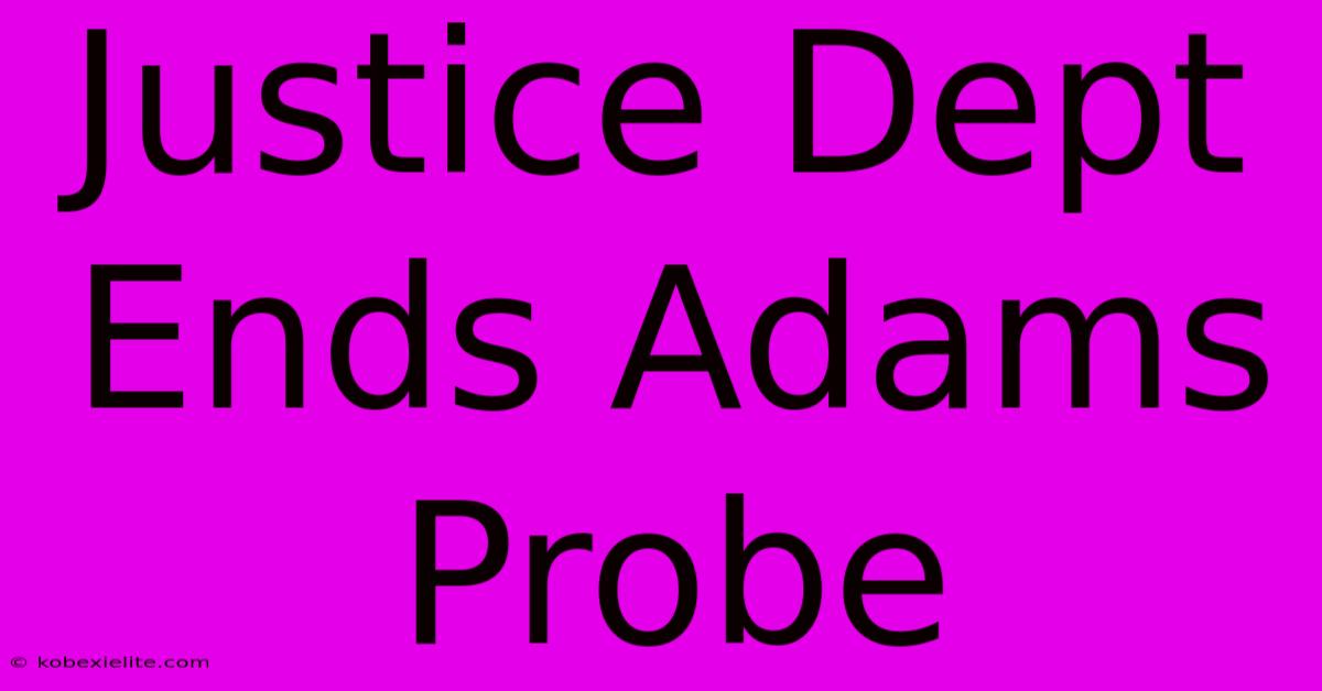 Justice Dept Ends Adams Probe