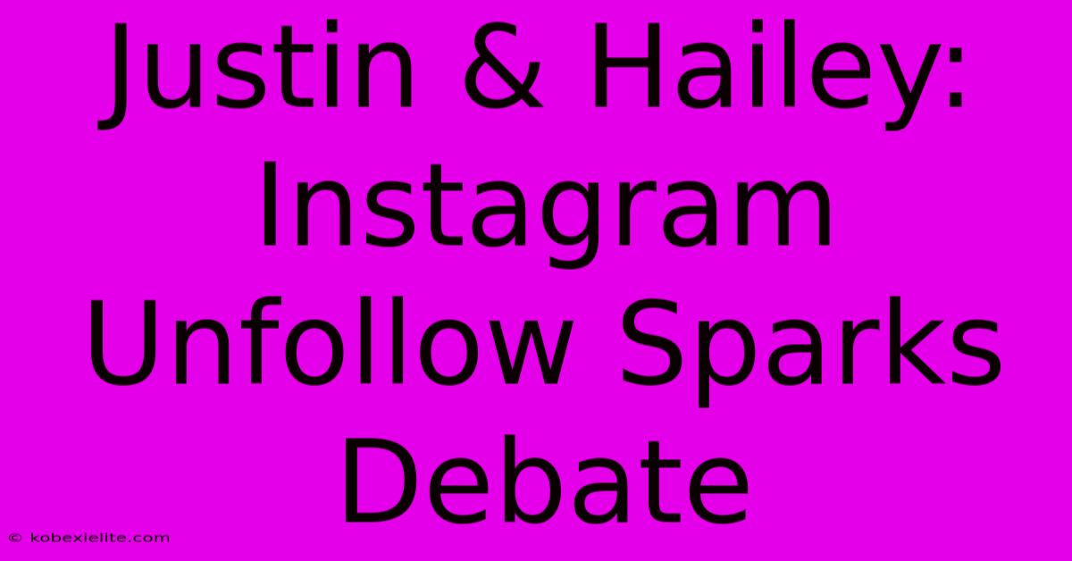 Justin & Hailey: Instagram Unfollow Sparks Debate