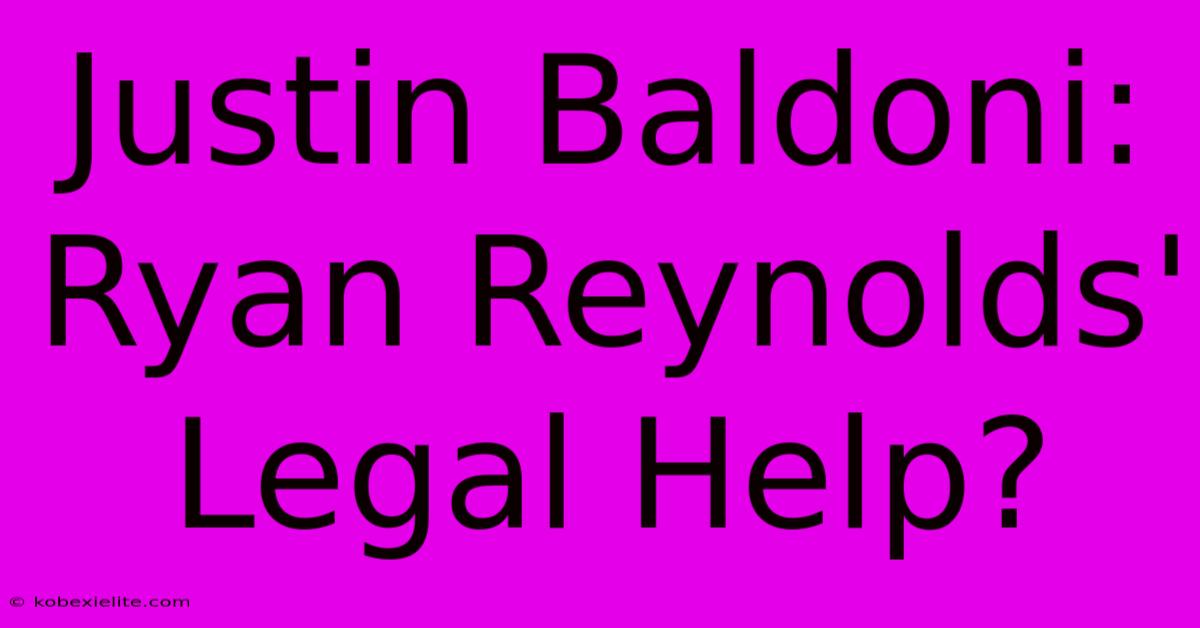 Justin Baldoni: Ryan Reynolds' Legal Help?