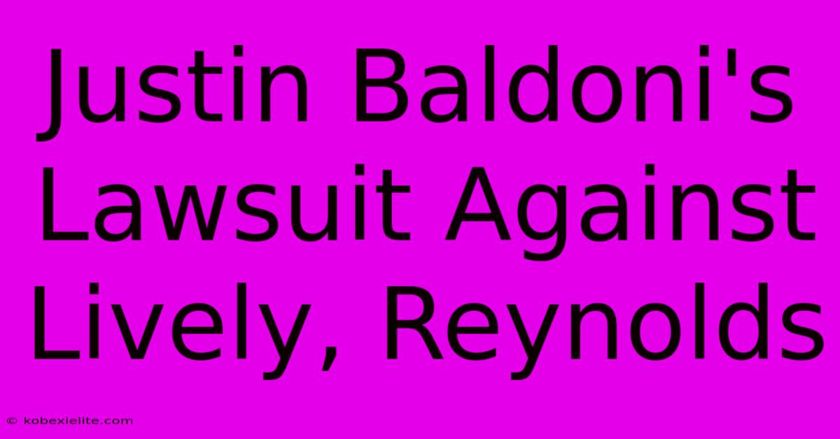 Justin Baldoni's Lawsuit Against Lively, Reynolds