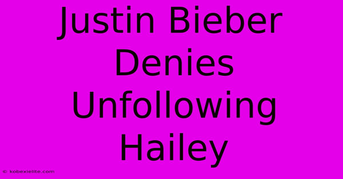 Justin Bieber Denies Unfollowing Hailey