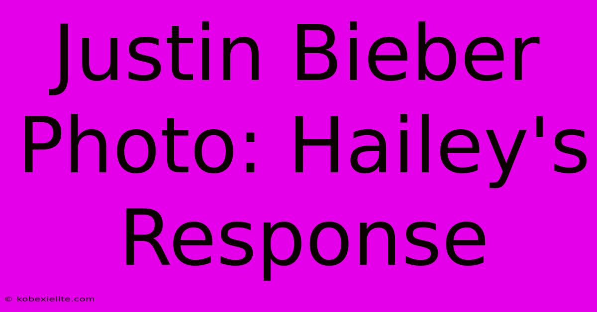 Justin Bieber Photo: Hailey's Response