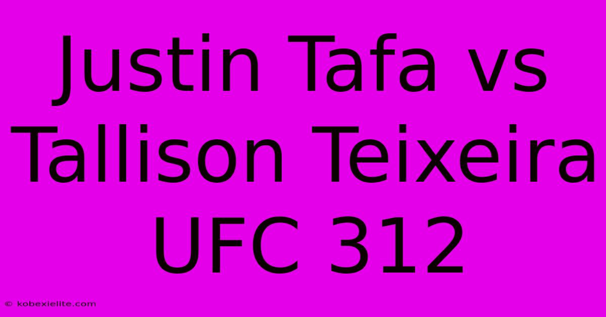 Justin Tafa Vs Tallison Teixeira UFC 312