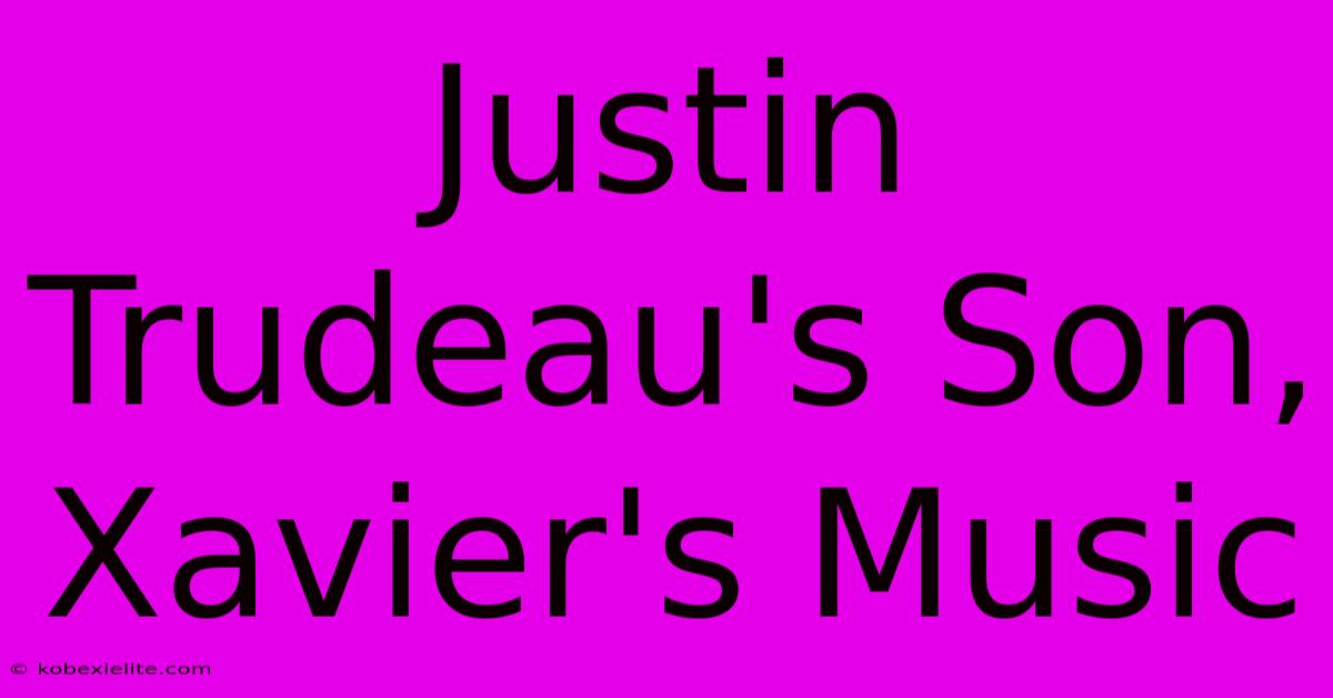 Justin Trudeau's Son, Xavier's Music