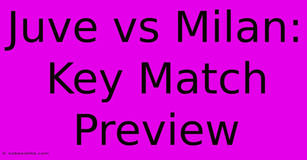 Juve Vs Milan: Key Match Preview