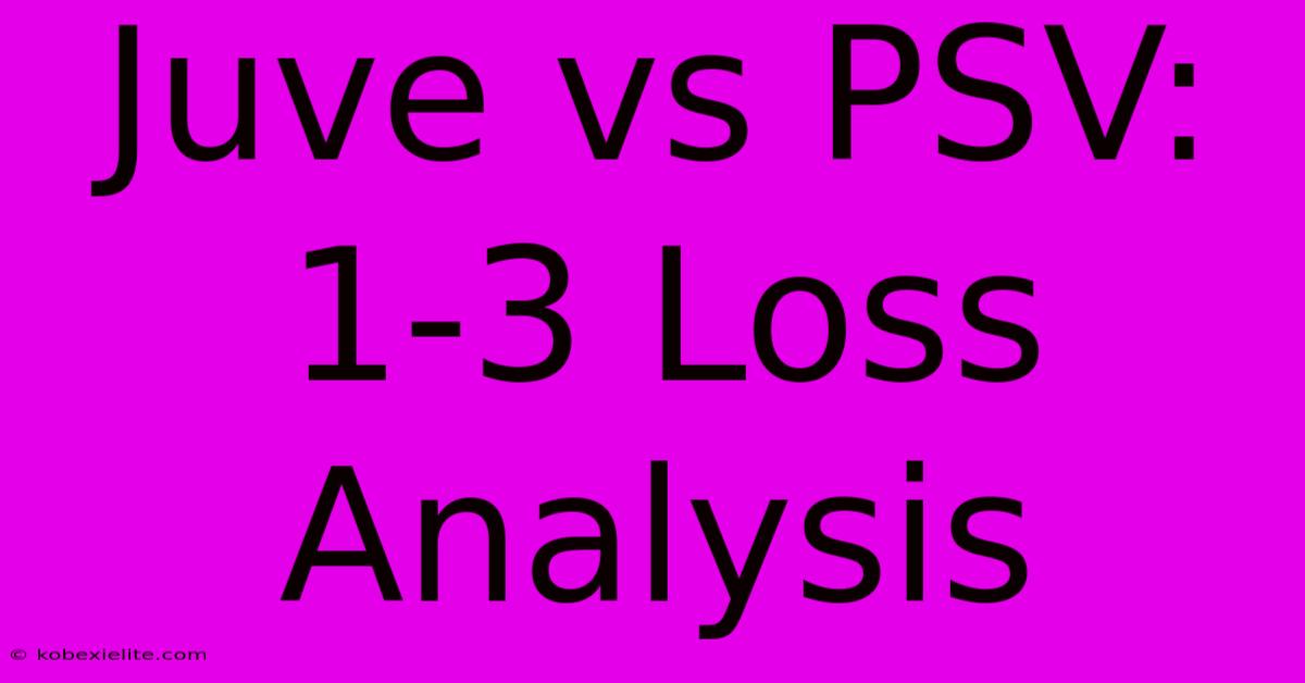 Juve Vs PSV: 1-3 Loss Analysis