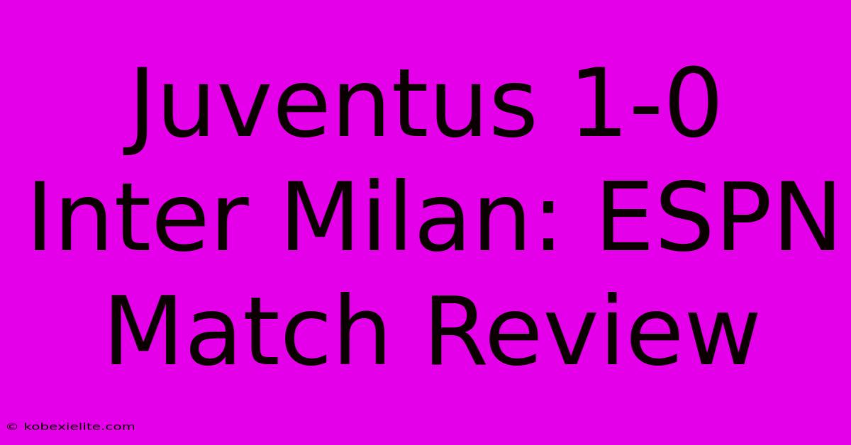 Juventus 1-0 Inter Milan: ESPN Match Review