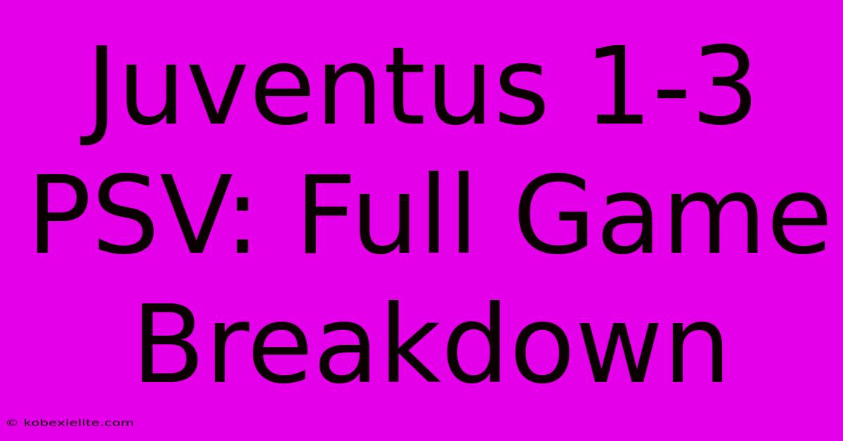 Juventus 1-3 PSV: Full Game Breakdown