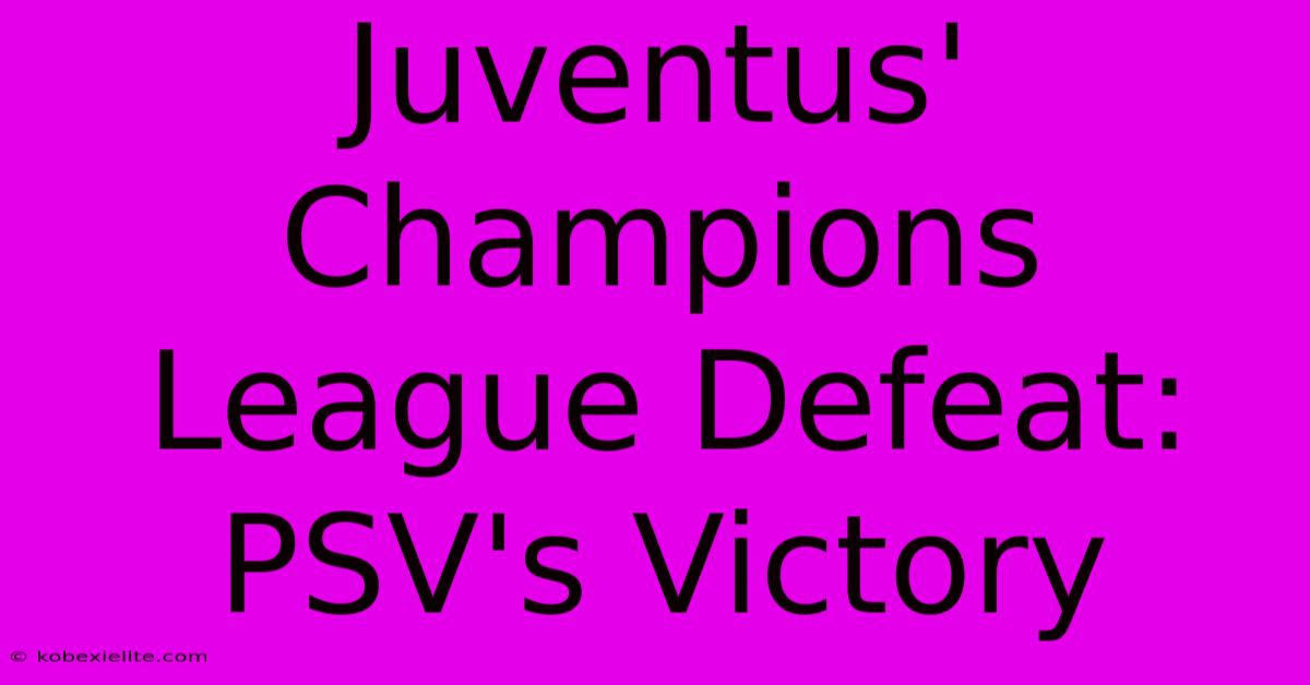 Juventus' Champions League Defeat: PSV's Victory