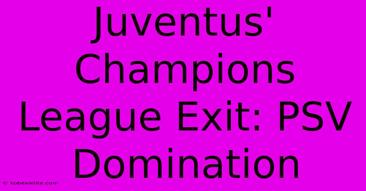 Juventus' Champions League Exit: PSV Domination