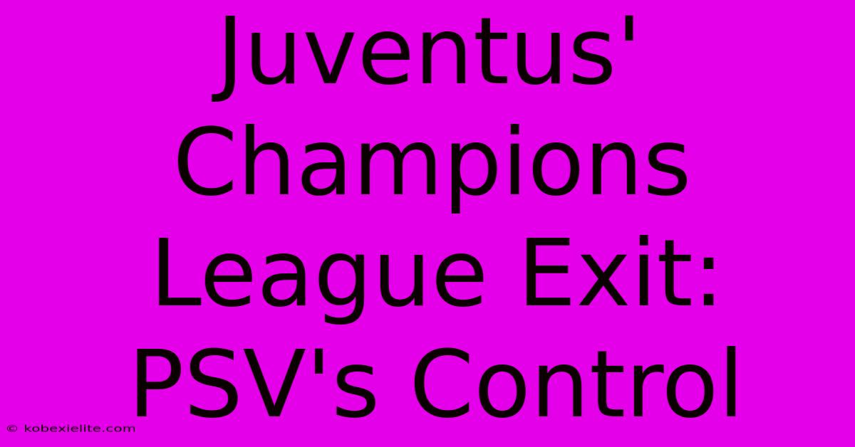 Juventus' Champions League Exit: PSV's Control