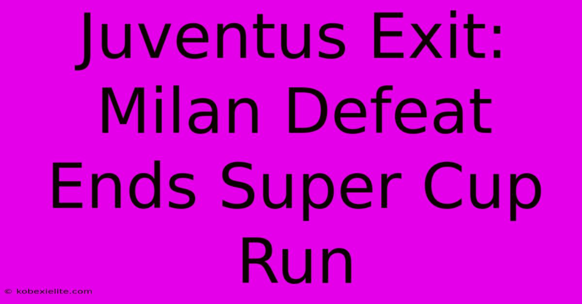 Juventus Exit: Milan Defeat Ends Super Cup Run