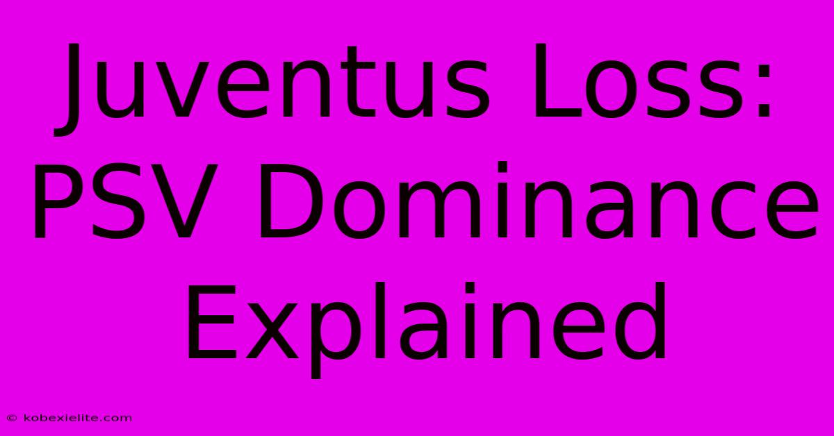 Juventus Loss: PSV Dominance Explained