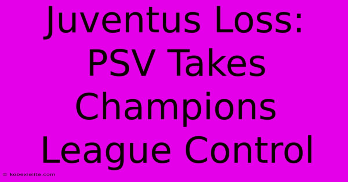 Juventus Loss: PSV Takes Champions League Control Juventus Loss: PSV Takes Champions League Control