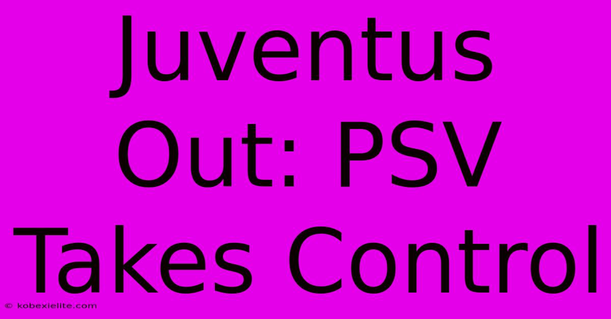 Juventus Out: PSV Takes Control