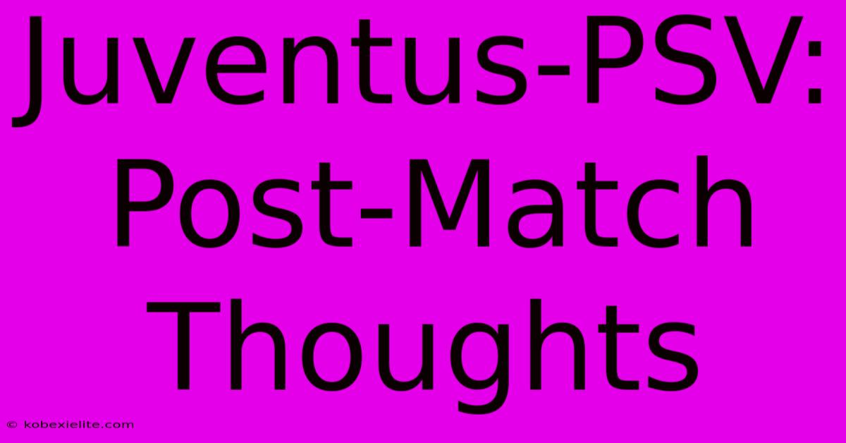 Juventus-PSV: Post-Match Thoughts