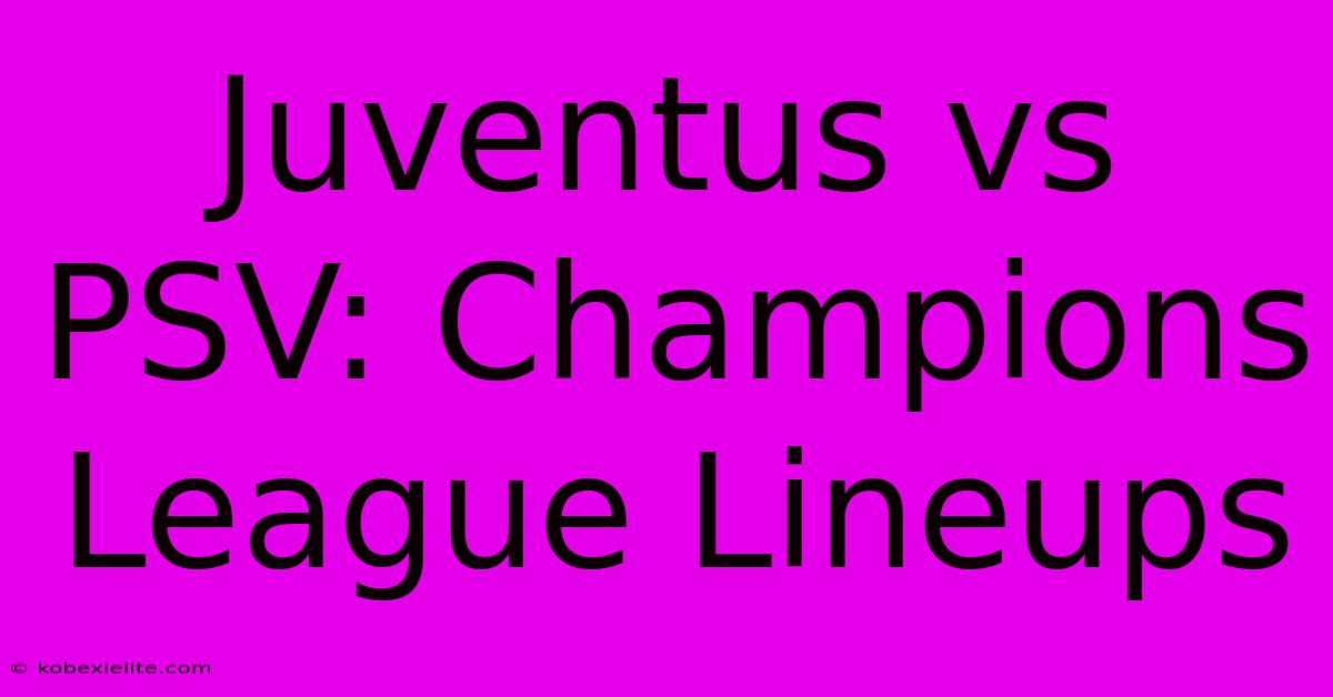 Juventus Vs PSV: Champions League Lineups