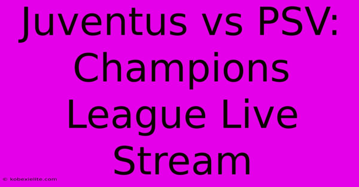 Juventus Vs PSV: Champions League Live Stream