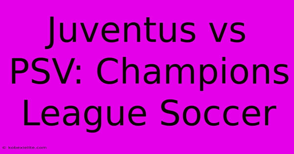 Juventus Vs PSV: Champions League Soccer