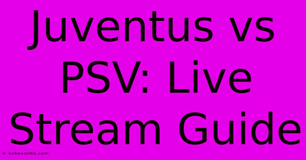 Juventus Vs PSV: Live Stream Guide