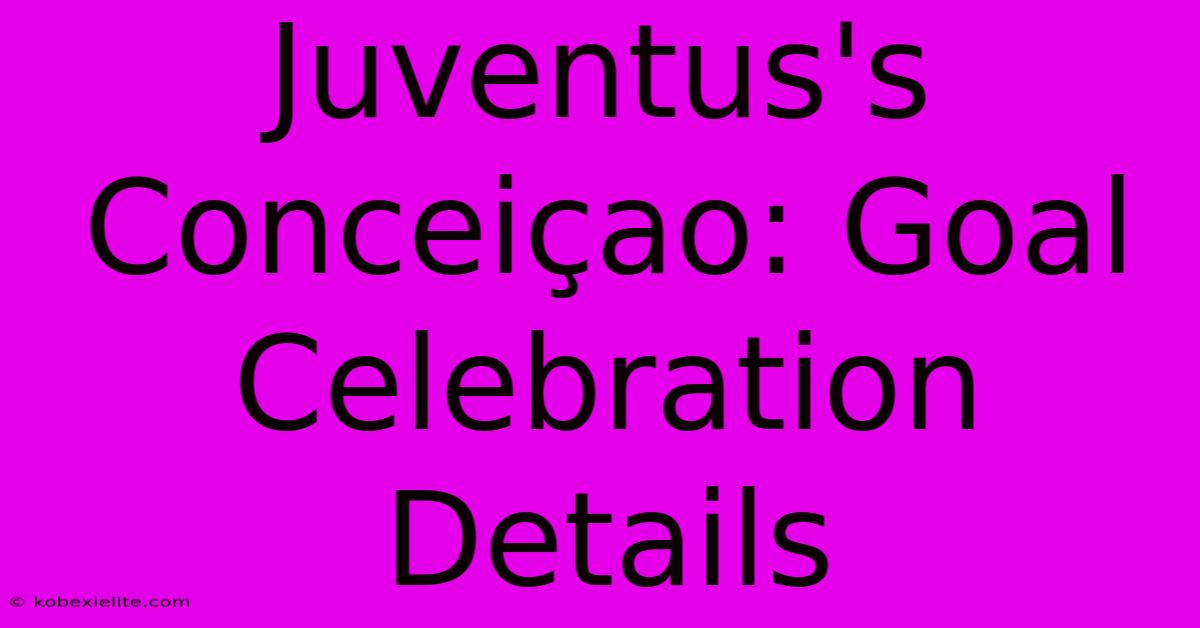 Juventus's Conceiçao: Goal Celebration Details Juventus's Conceiçao: Goal Celebration Details
