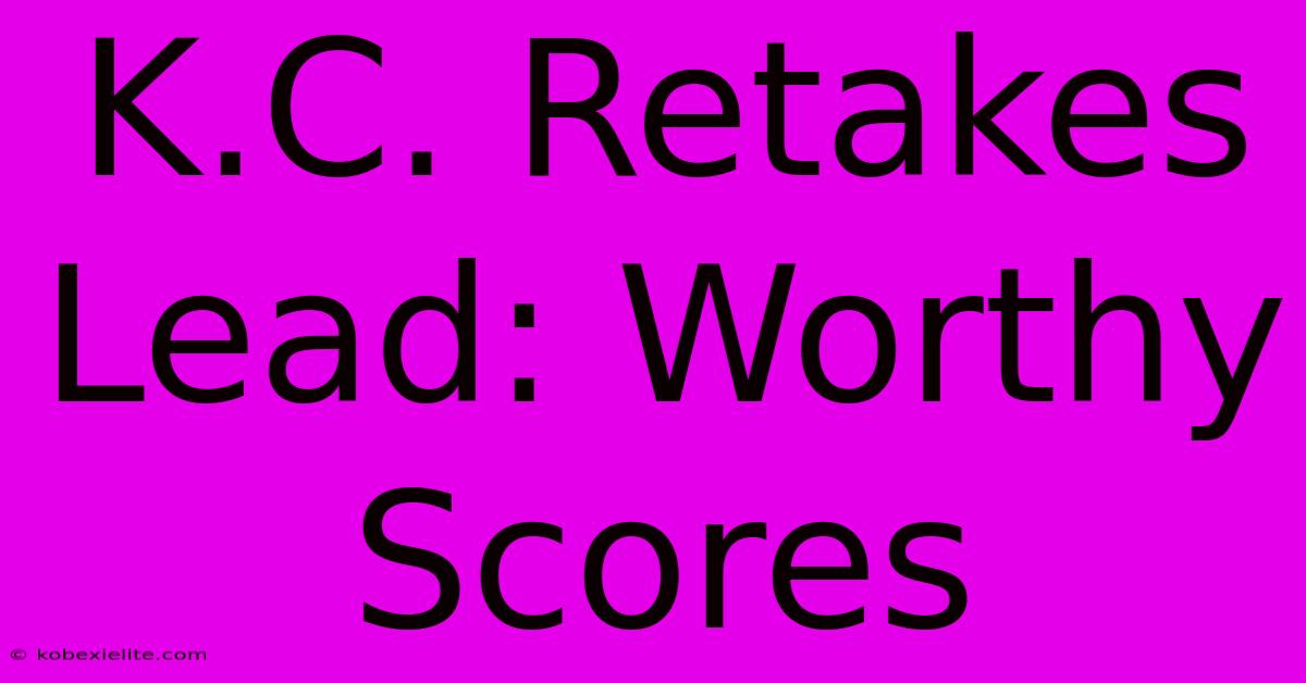 K.C. Retakes Lead: Worthy Scores