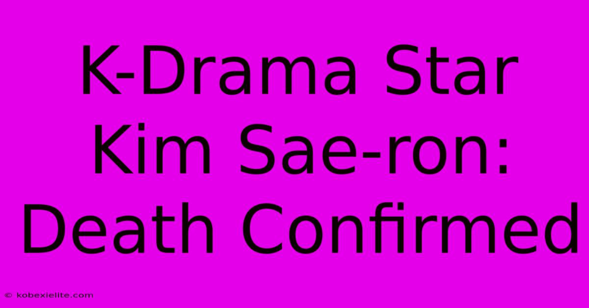 K-Drama Star Kim Sae-ron: Death Confirmed