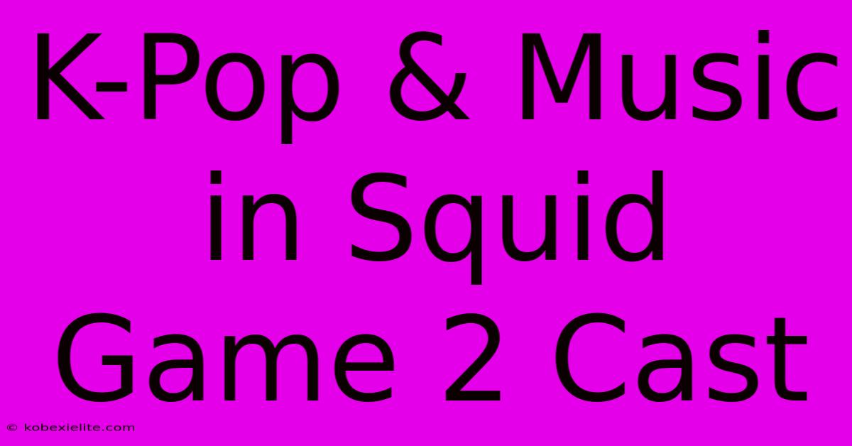 K-Pop & Music In Squid Game 2 Cast