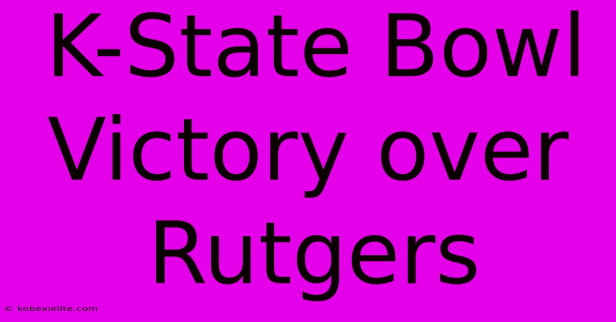 K-State Bowl Victory Over Rutgers