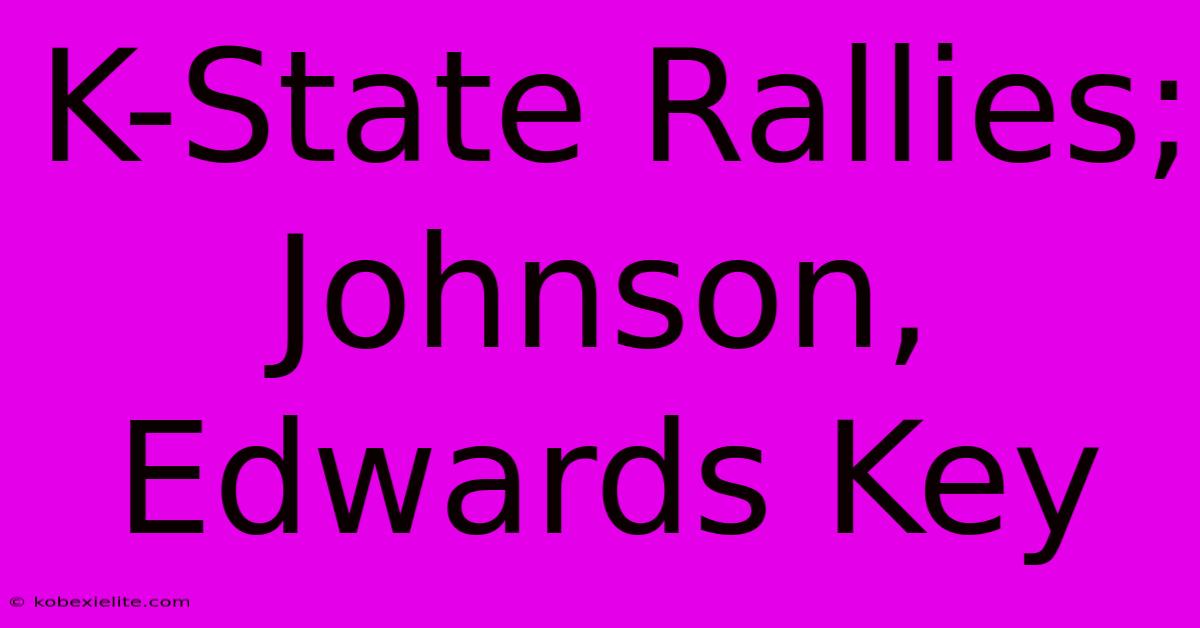 K-State Rallies; Johnson, Edwards Key