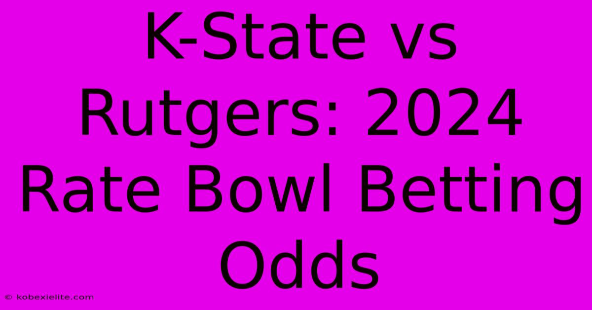 K-State Vs Rutgers: 2024 Rate Bowl Betting Odds