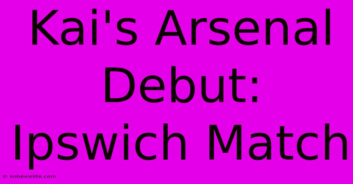 Kai's Arsenal Debut: Ipswich Match