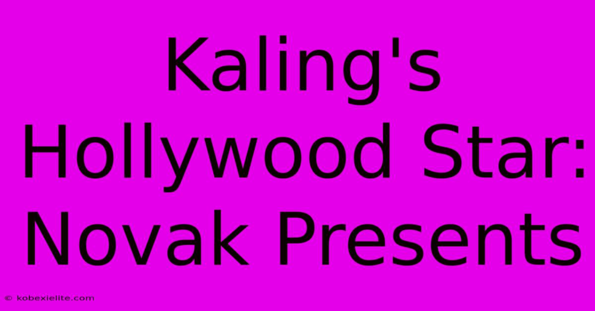 Kaling's Hollywood Star: Novak Presents