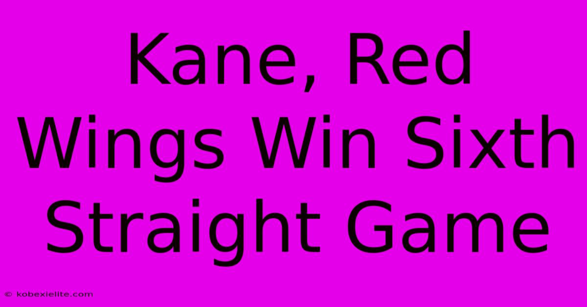 Kane, Red Wings Win Sixth Straight Game