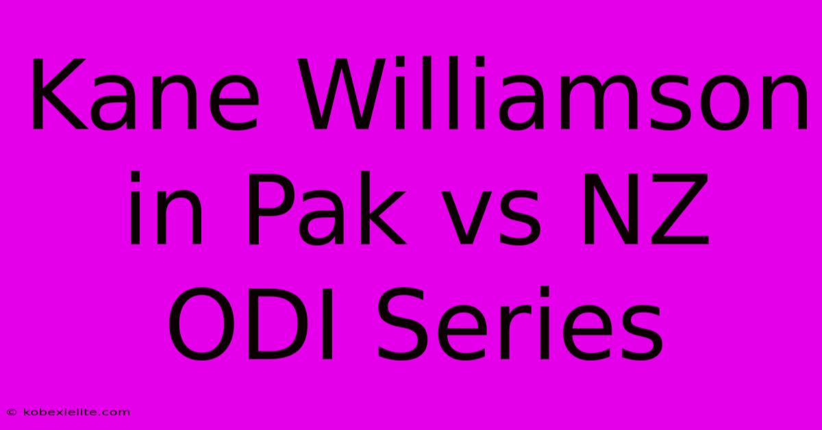 Kane Williamson In Pak Vs NZ ODI Series