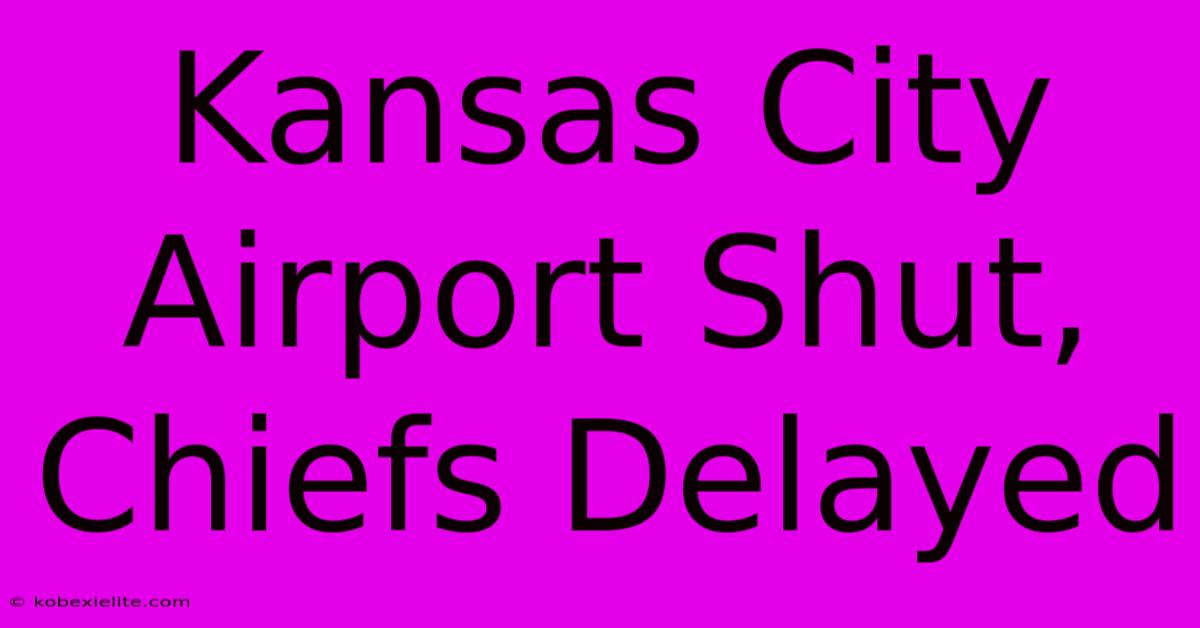 Kansas City Airport Shut, Chiefs Delayed