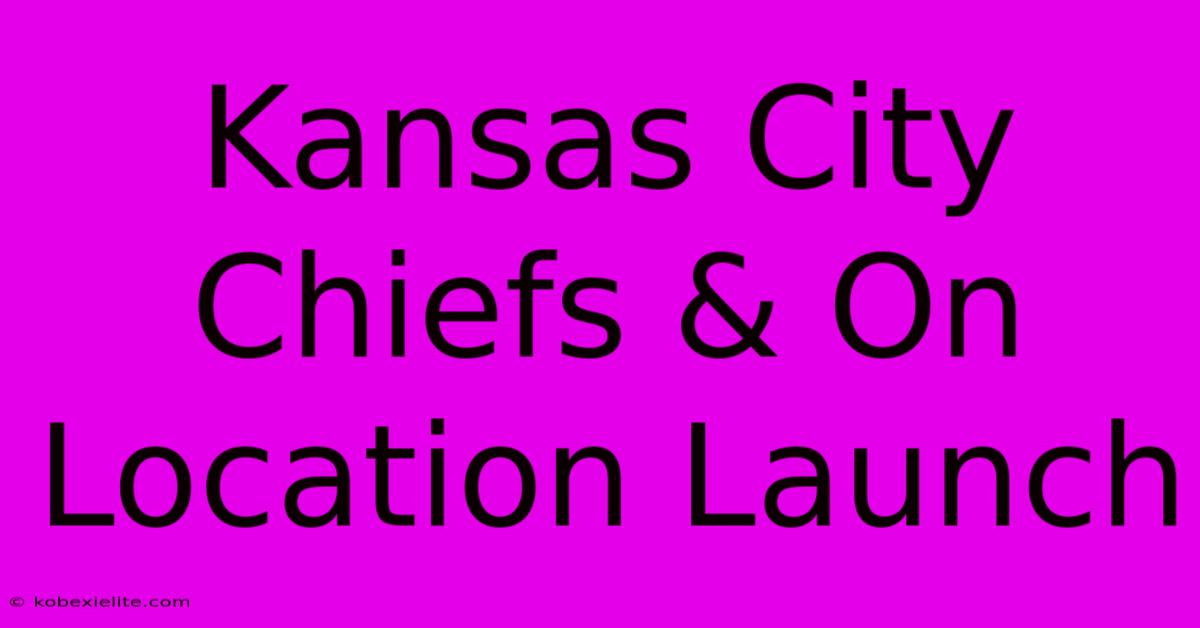 Kansas City Chiefs & On Location Launch