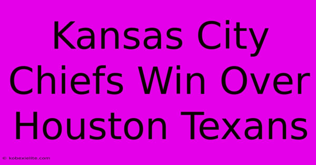 Kansas City Chiefs Win Over Houston Texans