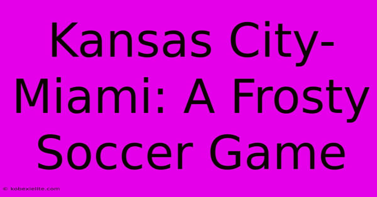 Kansas City-Miami: A Frosty Soccer Game