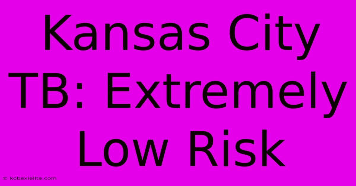 Kansas City TB: Extremely Low Risk