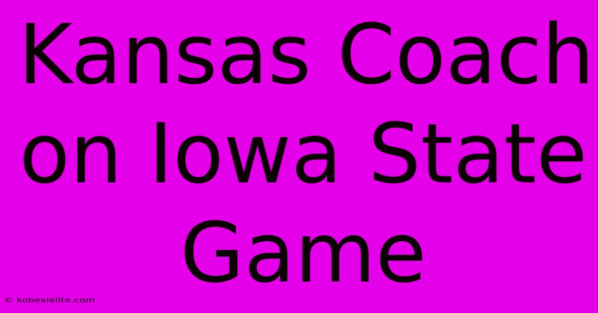 Kansas Coach On Iowa State Game