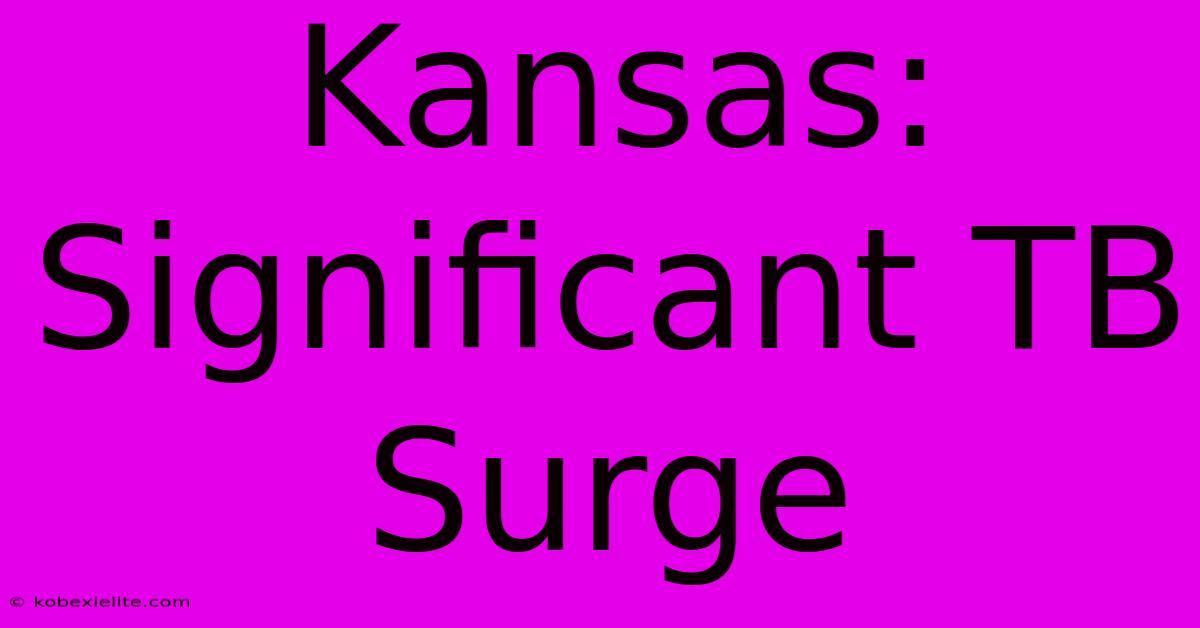 Kansas:  Significant TB Surge