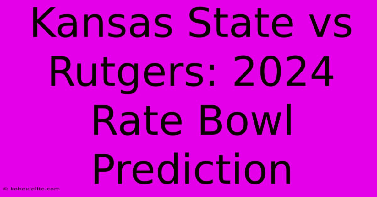 Kansas State Vs Rutgers: 2024 Rate Bowl Prediction