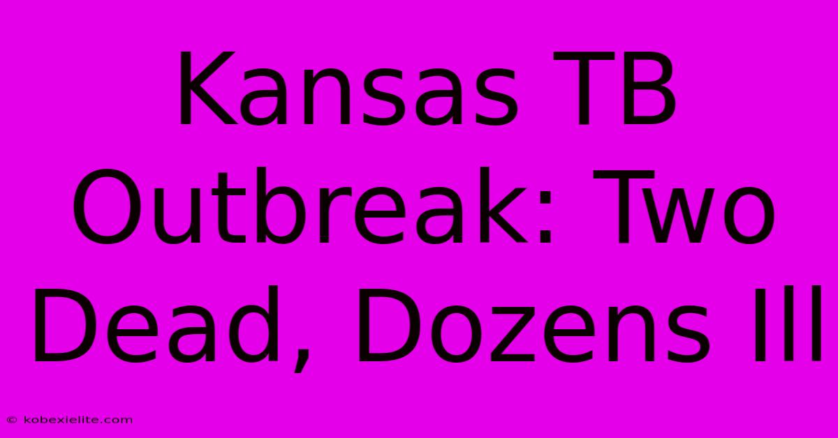 Kansas TB Outbreak: Two Dead, Dozens Ill