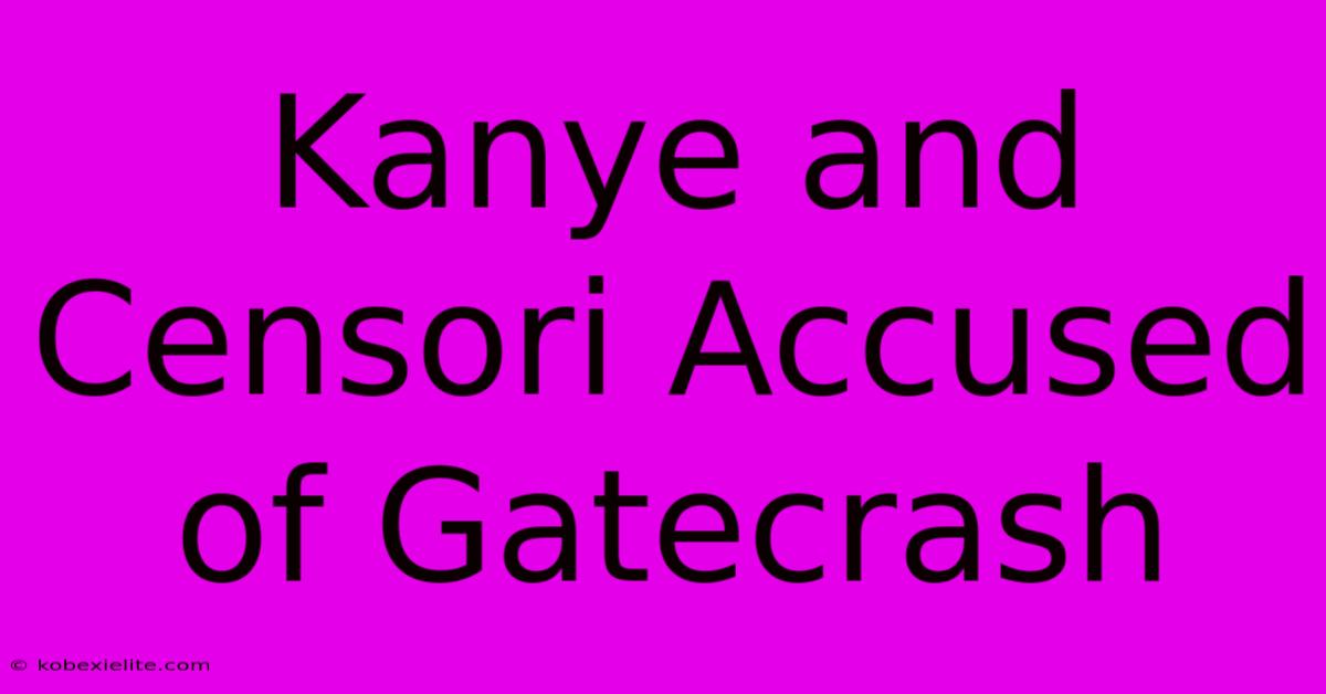 Kanye And Censori Accused Of Gatecrash