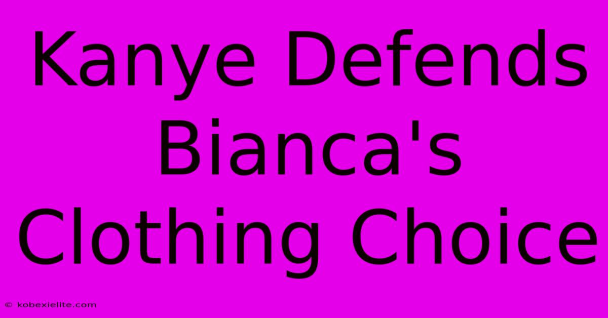 Kanye Defends Bianca's Clothing Choice