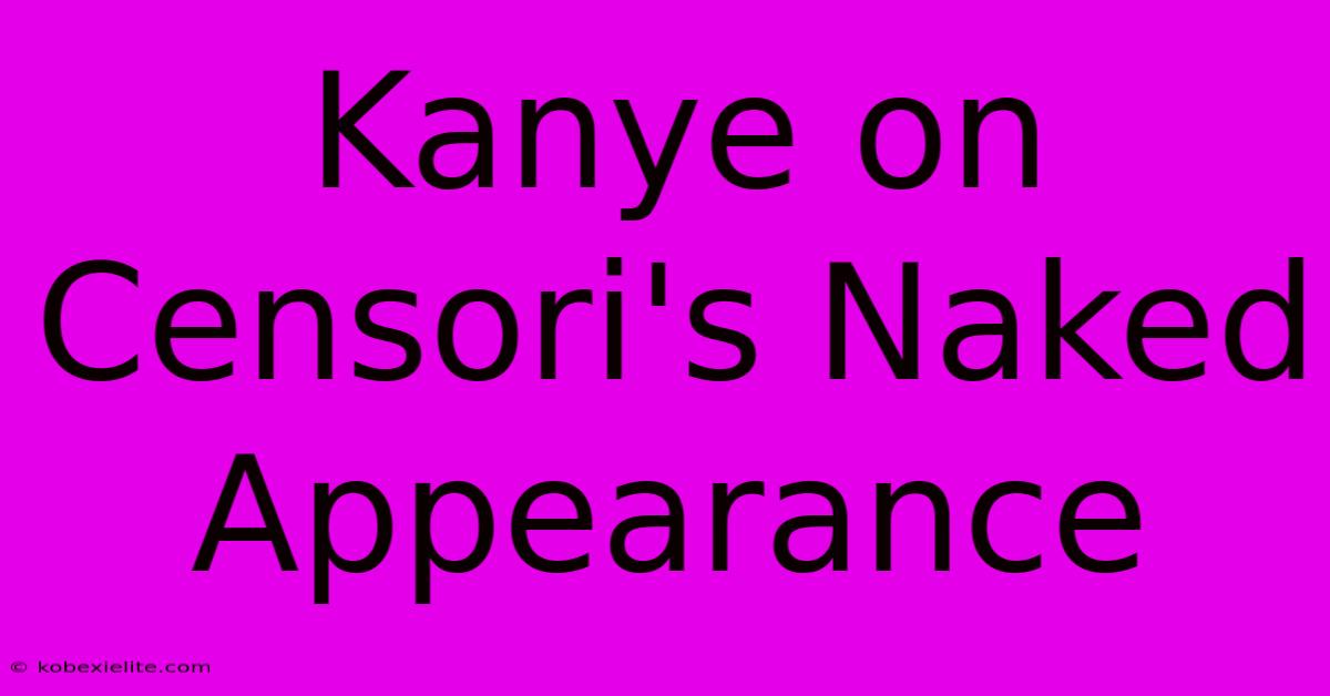 Kanye On Censori's Naked Appearance